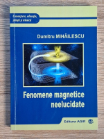 Anticariat: Dumitru Mihailescu - Fenomene magnetice neelucidate