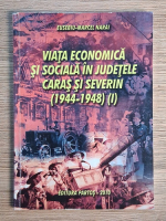 Eusebiu Narai - Viata economica si sociala in judetele Caras si Severin, 1944-1948