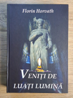 Anticariat: Florin Horvath - Veniti de luati lumina