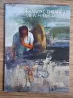 Anticariat: Francisc Chiuariu - View from above