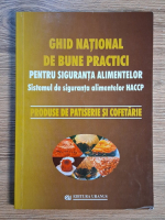 Ghid national de bune practici pentru siguranta alimentelor. Sistemul de siguranta alimentelor HACCP. Produse de patiserie si cofetarie