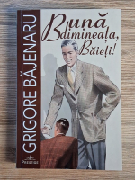 Anticariat: Grigore Bajenaru - Buna dimineata, baieti! 