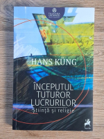 Anticariat: Hans Kung - Inceputul tuturor lucrurilor. Stinta si religie