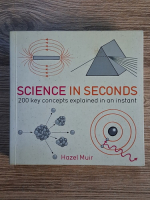 Anticariat: Hazel Muir - Science in seconds. 200 key concepts explained in an instant