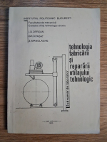 I. D. Oprean - Tehnologia fabricarii si repararii utilajului tehnologic. Indrumar de laborator