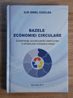 Ilie Ionel Ciuclea - Bazele economiei circulare. Ecotehnologii circulare pentru materii prime in infrastructuri energetice urbane