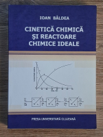 Anticariat: Ioan Baldea - Cinetica chimica si reactoare chimice ideale