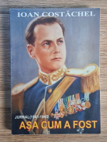 Anticariat: Ioan Costachel - Asa cum a fost. Jurnal (1941-1945)