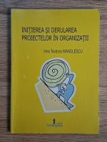 Anticariat: Irina Teodora Manolescu - Initierea si derularea proiectelor in organizatii