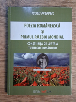 Iulius Predusel - Poezia romaneasca si Primul Razboi Mondial. Constiinta de lupta a tuturor romanilor