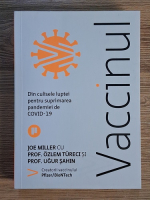 Joel S. Miller, Ozlem Tureci - Vaccinul. Din culisele luptei pentru suprimarea pandemiei de COVID-19 Anticariat: Joel S. Miller, Ozlem Tureci - Vaccinul. Din culisele luptei pentru suprimarea pandemiei de COVID-19
