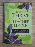 Anticariat: John G. Gabriel - How to thrive as a teacher leader