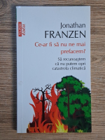 Anticariat: Jonathan Franzen - Ce-ar fi sa nu ne mai prefacem? Sa recunoastem ca nu putem opri catastrofa climatica