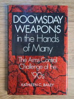 Kathleen C. Bailey - Doomsday wapons in the hands of many. The arms control challenge of the '90s