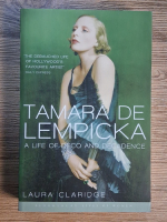 Anticariat: Laura Claridge - Tamara de Lempicka. A life of deco and decadence