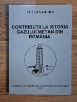 Anticariat: Lucian Giura - Contributii la istoria gazului metan din Romania