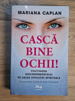 Mariana Caplan - Casca bine ochii! Cultivarea discernamantului pe calea evolutiei spirituale
