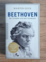 Martin Geck - Beethoven. Der Schopfer und sein Universum