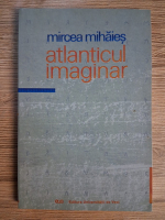 Anticariat: Mircea Mihaies - Atlanticul imaginar