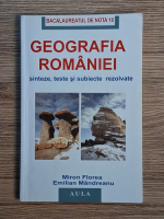 Miron Florea - Geografia Romaniei. Sinteze, teste si subiecte rezolvate pentru bacalaureat
