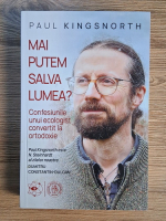 Paul Kingsnorth - Mai putem salva lumea. Confesiunile unui ecologist convertit la ortodoxie