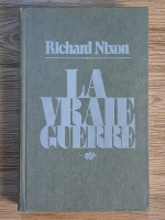 Anticariat: Richard Nixon - La vraie guerre