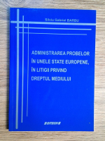 Silviu Gabriel Barbu - Administrarea probelor in unele state europene, in litigii privind dreptul mediului