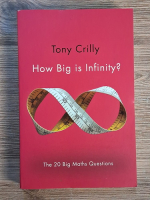 Anticariat: Tony Crilly - How big is infinity? The 20 big maths questions