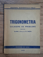 Anticariat: Trigonometria. Culegere de probleme pentru clasa a IX-a si a X-a medie (1948)