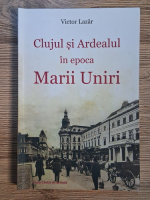 Anticariat: Victor Lazar - Clujul si Ardealul in epoca Marii Uniri
