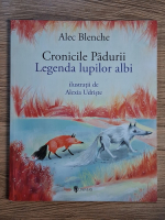 Anticariat: Alec Blenche - Cronicile padurii. Legenda lupilor albi