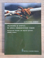 Alexandru Boboc - Filosofie si stiinta in epoca modernitatii tarzii
