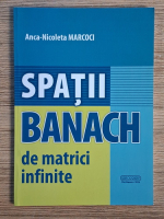 Anticariat: Anca Nicoleta Marcoci - Spatii Banach de matrici infinite