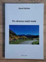 Aurel Achim - Pe cararea vietii mele