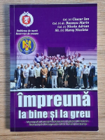 Ciucur Ion - Impreuna la bine si la greu. Monografia Asociatiei Nationale a cadrelor militare in rezerva si retragere din MAI, filiala Constanta