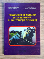 Constantin Buzatu, Anisor Nedelcu - Prelucrari de netezire a suprafetelor in constructia de masini