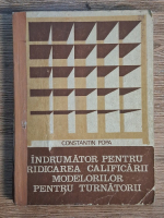 Anticariat: Constantin Popa - Indrumator pentru ridicatea calificarii modelorilor pentru turnatorii