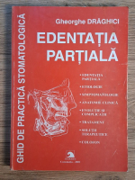 Gheorghe Draghici - Ghid de practica stomatologica. Edentatia partiala