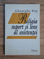 Anticariat: Gheorghe Pop - Religia, suport si sens al existentei