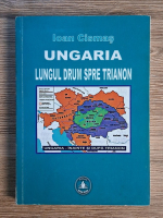 Ioan Cismas - Ungaria. Lungul drum spre Trianon
