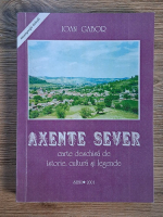 Ioan Gabor - Axente Sever. Carte deschisa de istorie, cultura si legende Anticariat: Ioan Gabor - Axente Sever. Carte deschisa de istorie, cultura si legende
