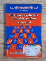 Ioan Ilas - Dictionar explicativ al limbii romane pentru elevi, clasele I-VIII