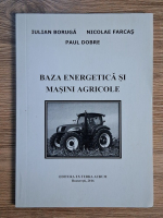 Iulian Boruga, Nicolae Farcas, Paul Dobrescu - Baza energetica si masini agricole Anticariat: Iulian Boruga, Nicolae Farcas, Paul Dobrescu - Baza energetica si masini agricole