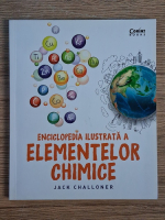 Jack Challoner - Enciclopedia ilustrata a elemntelor chimice
