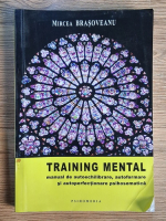 Mircea Brasoveanu - Training mental. Manual de autoechilibrare, autoformare si autoperfectionare psihosomatica Anticariat: Mircea Brasoveanu - Training mental. Manual de autoechilibrare, autoformare si autoperfectionare psihosomatica