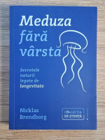 Nicklas Brendborg - Meduza fara varsta. Secretele naturii legate de longevitate Anticariat: Nicklas Brendborg - Meduza fara varsta. Secretele naturii legate de longevitate