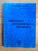 Anticariat: Nicolae Balan - Procedura succesorala notariala