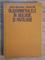 Anticariat: Octavia Margineanu, Nicolae Miu - Oligomineralele in biologie si patologie