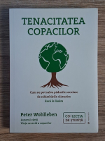 Peter Wohlleben - Tenacitatea copacilor. Cum ne pot salva padurile seculare de schimbarile climatice daca le lasam Peter Wohlleben - Tenacitatea copacilor. Cum ne pot salva padurile seculare de schimbarile climatice daca le lasam