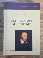 Pierre Gassendi - Despre atomi si libertate